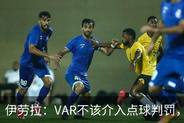 伊劳拉：VAR不该介入点球判罚，就像森林对我们获点时那样