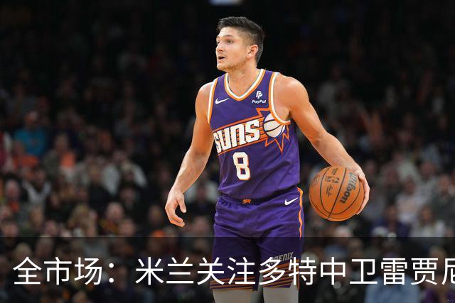 全市场：米兰关注多特中卫雷贾尼，可能租借顶替加比亚