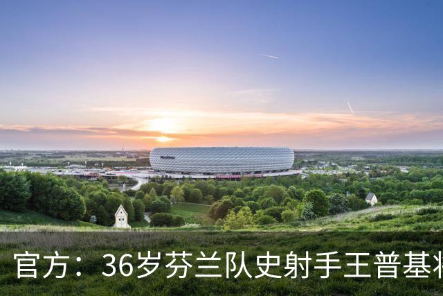 官方：36岁芬兰队史射手王普基将在本赛季结束后退役