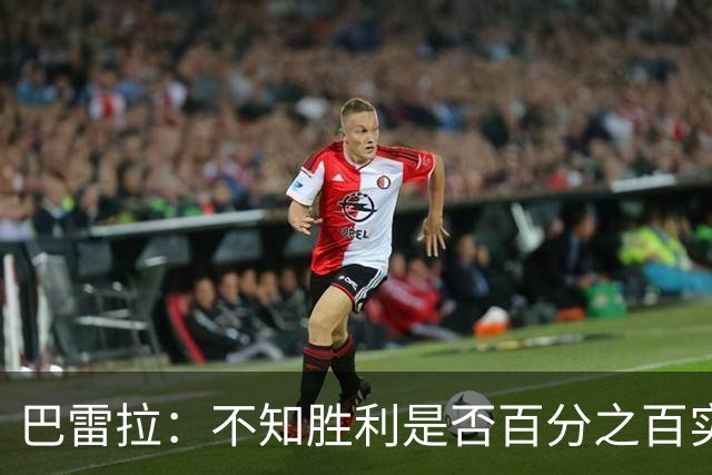 巴雷拉：不知胜利是否百分之百实至名归，但我们已拼尽全力了