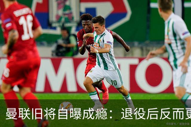 曼联旧将自曝成瘾：退役后反而更严重