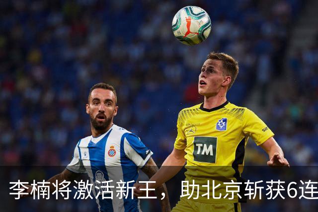 李楠将激活新王，助北京斩获6连胜，青岛危