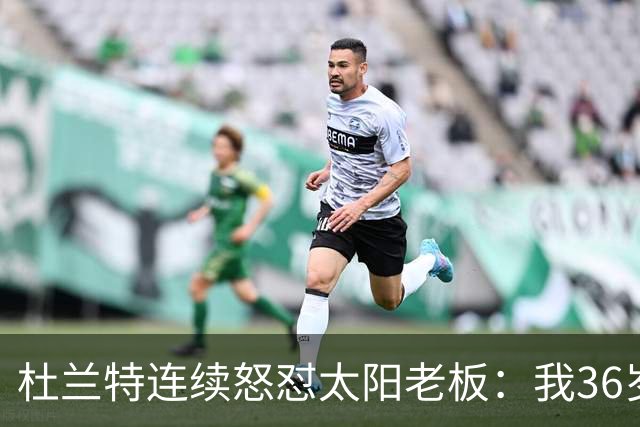 杜兰特连续怒怼太阳老板：我36岁仍是顶级却被说得像酒驾被捕一样