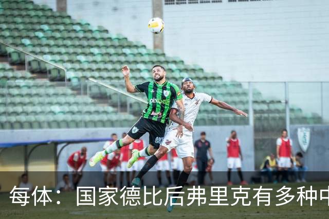 每体：国家德比后弗里克有多种中场调整方案