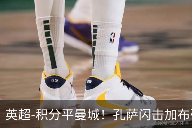 英超-积分平曼城！孔萨闪击加布破门 阿森纳2-0埃弗顿