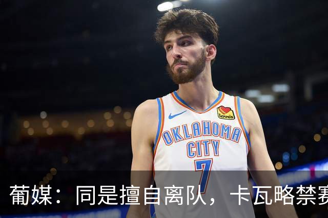 葡媒：同是擅自离队，卡瓦略禁赛1年，C罗禁赛30天
