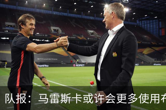 队报：马雷斯卡或许会更多使用布阿迪，减少谢尔基的出场时间