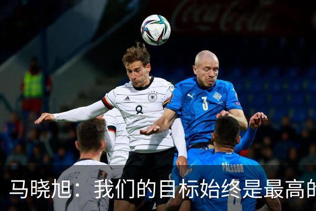 马晓旭：我们的目标始终是最高的领奖台