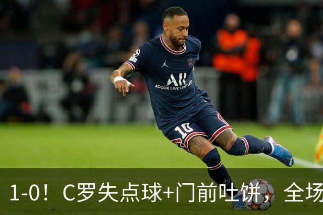 1-0！C罗失点球+门前吐饼，全场最低分，菲利克斯救主，利雅得胜利3连胜