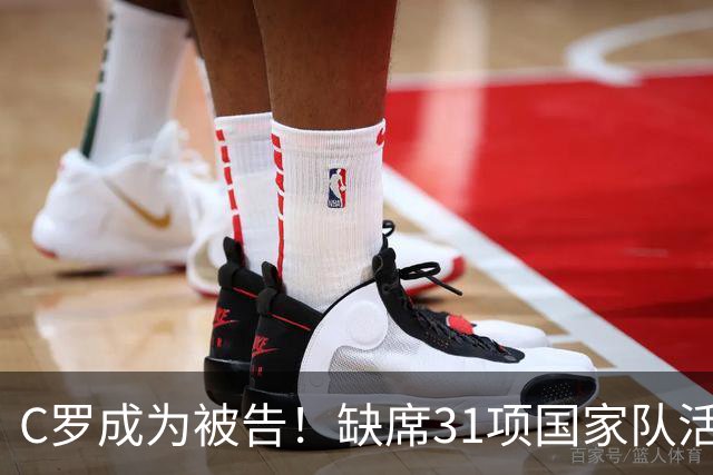 C罗成为被告！缺席31项国家队活动：2场比赛+4次训练 14顿饭