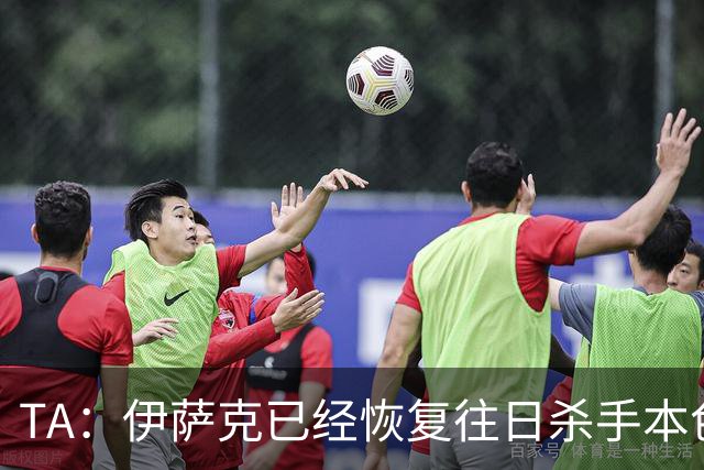 TA：伊萨克已经恢复往日杀手本色，和球迷之间的羁绊也越来越深